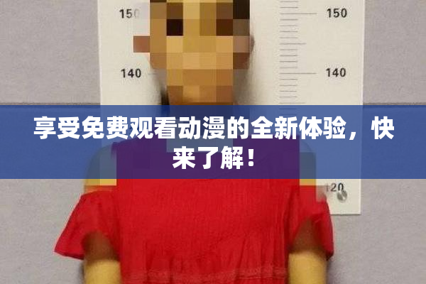 享受免费观看动漫的全新体验，快来了解！