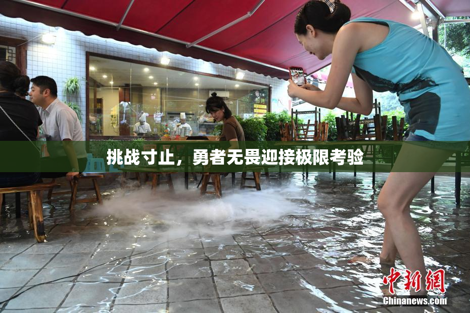 挑战寸止，勇者无畏迎接极限考验