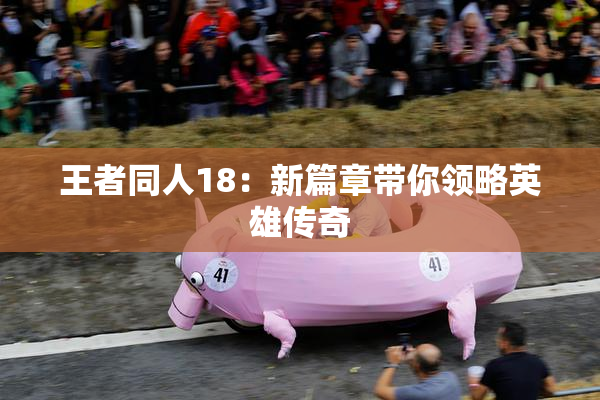 王者同人18：新篇章带你领略英雄传奇