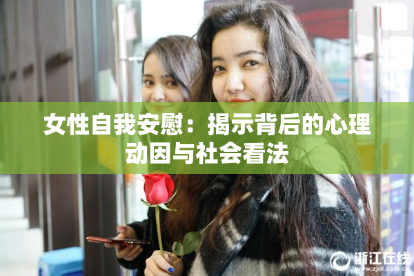 女性自我安慰：揭示背后的心理动因与社会看法