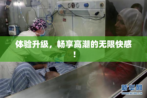 体验升级，畅享高潮的无限快感！