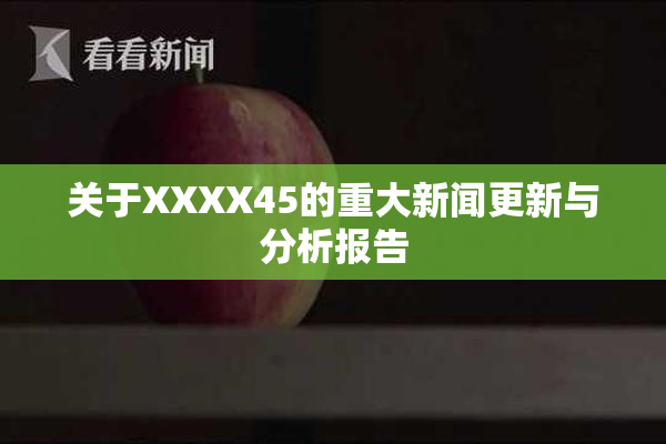 关于XXXX45的重大新闻更新与分析报告