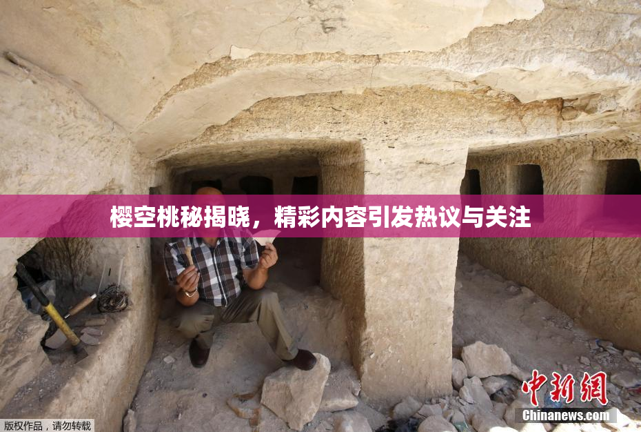 樱空桃秘揭晓，精彩内容引发热议与关注