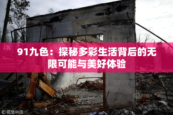 91九色：探秘多彩生活背后的无限可能与美好体验