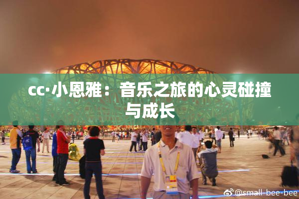 cc·小恩雅：音乐之旅的心灵碰撞与成长