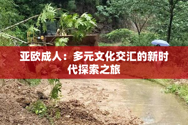 亚欧成人：多元文化交汇的新时代探索之旅