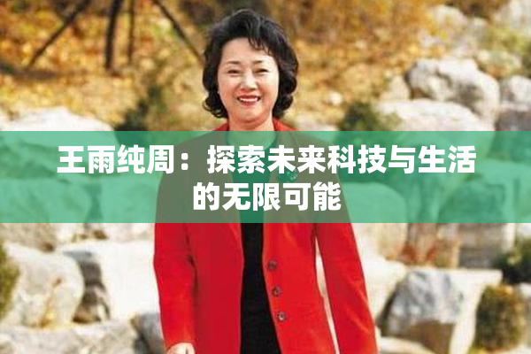 王雨纯周：探索未来科技与生活的无限可能