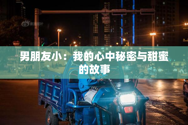 男朋友小：我的心中秘密与甜蜜的故事