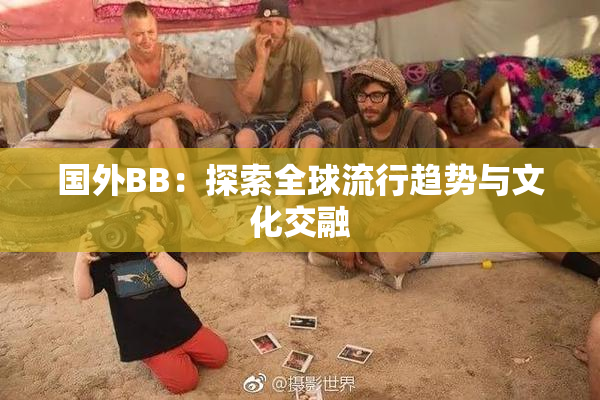 国外BB：探索全球流行趋势与文化交融