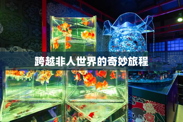 跨越非人世界的奇妙旅程