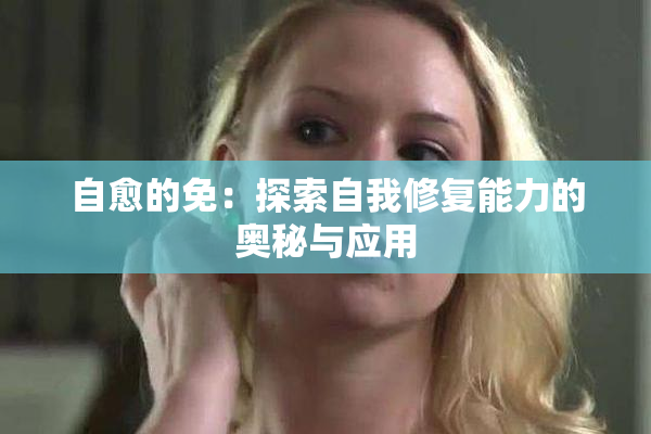 自愈的免：探索自我修复能力的奥秘与应用