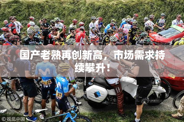 国产老熟再创新高，市场需求持续攀升！