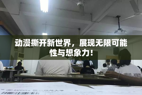 动漫撕开新世界，展现无限可能性与想象力！