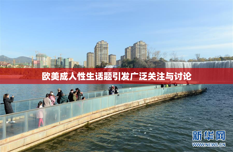 欧美成人性生话题引发广泛关注与讨论