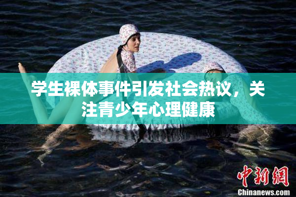 学生裸体事件引发社会热议，关注青少年心理健康