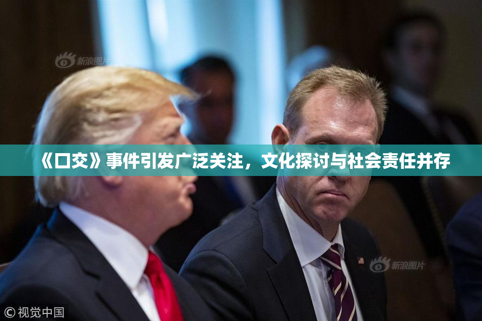 《囗交》事件引发广泛关注，文化探讨与社会责任并存