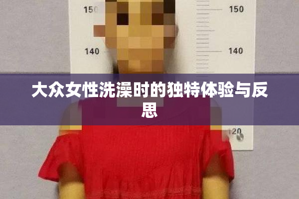 大众女性洗澡时的独特体验与反思