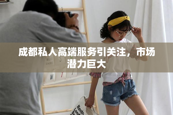 成都私人高端服务引关注，市场潜力巨大