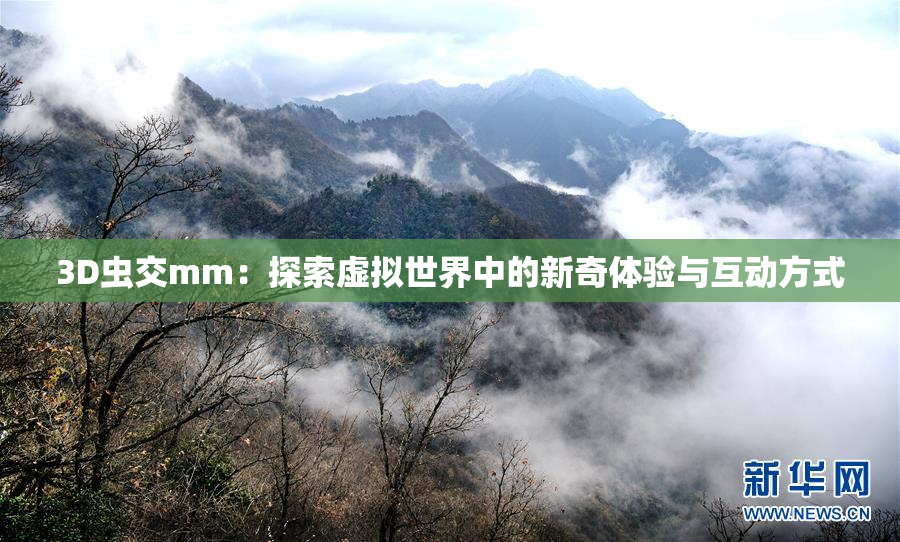 3D虫交mm：探索虚拟世界中的新奇体验与互动方式