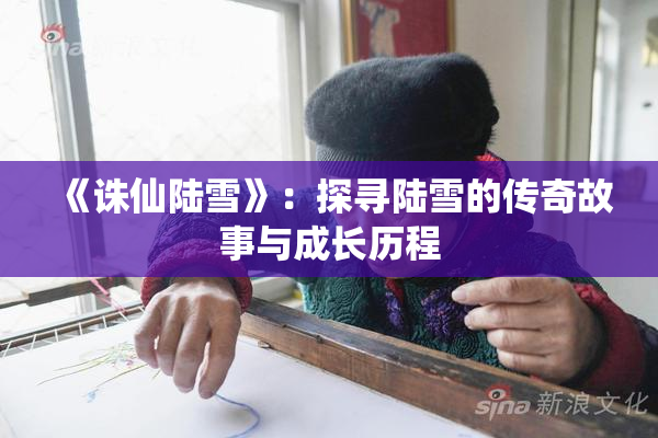 《诛仙陆雪》：探寻陆雪的传奇故事与成长历程