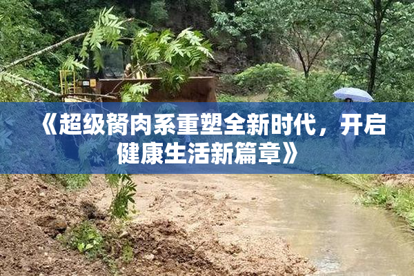 《超级胬肉系重塑全新时代，开启健康生活新篇章》