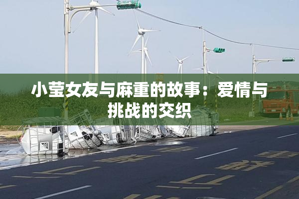 小莹女友与麻重的故事：爱情与挑战的交织
