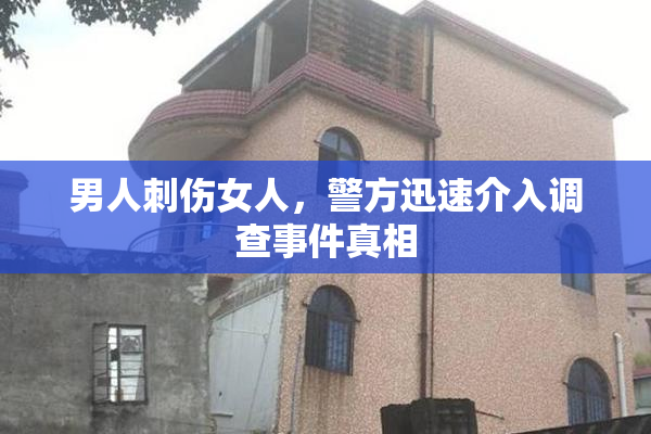 男人刺伤女人，警方迅速介入调查事件真相