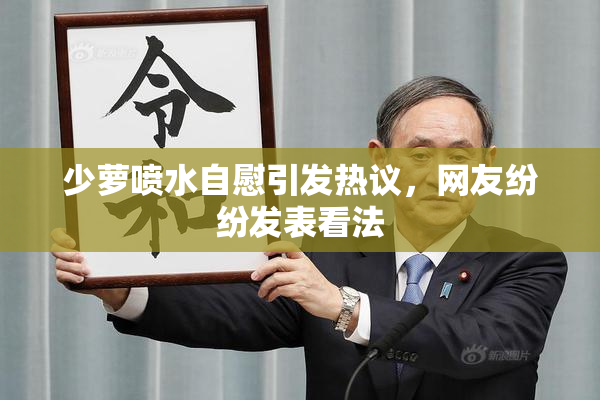 少萝喷水自慰引发热议，网友纷纷发表看法