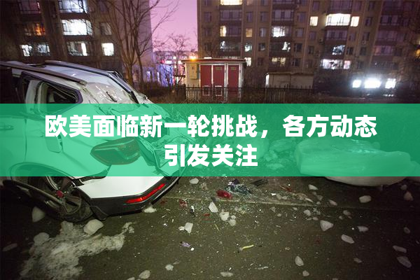 欧美面临新一轮挑战，各方动态引发关注