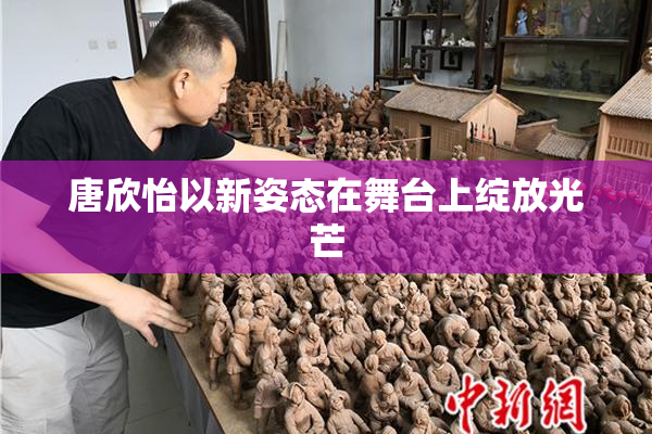 唐欣怡以新姿态在舞台上绽放光芒