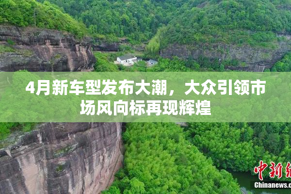 4月新车型发布大潮，大众引领市场风向标再现辉煌