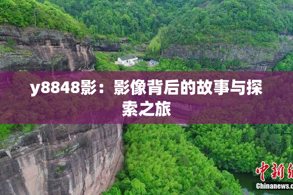 y8848影：影像背后的故事与探索之旅
