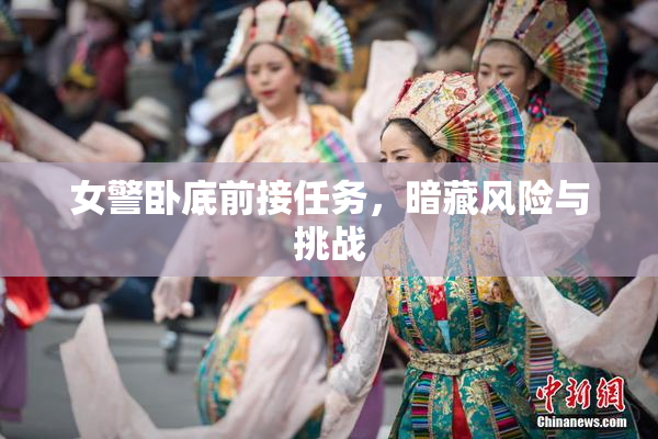 女警卧底前接任务，暗藏风险与挑战