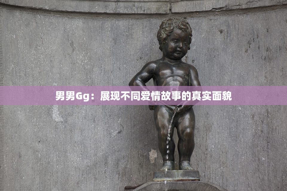 男男Gg：展现不同爱情故事的真实面貌