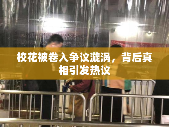 校花被卷入争议漩涡，背后真相引发热议