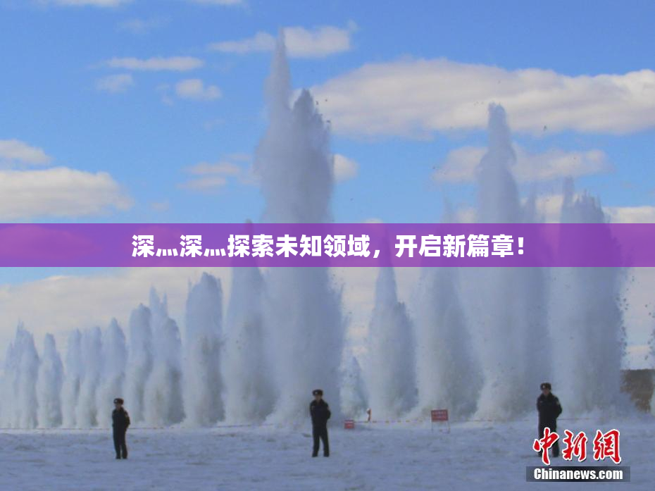 深灬深灬探索未知领域，开启新篇章！