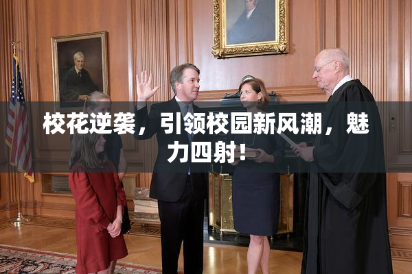 校花逆袭，引领校园新风潮，魅力四射！