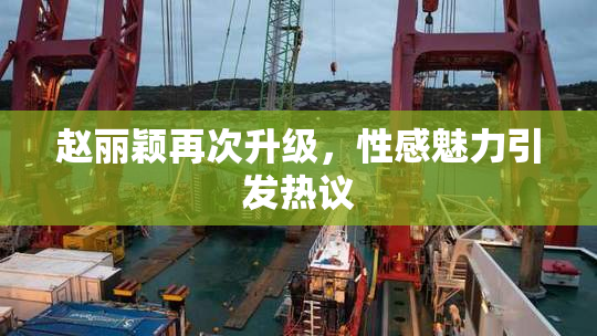 赵丽颖再次升级，性感魅力引发热议