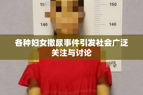 各种妇女撒尿事件引发社会广泛关注与讨论