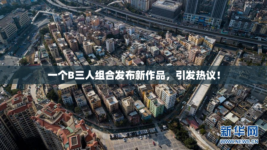 一个B三人组合发布新作品，引发热议！