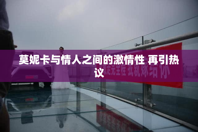 莫妮卡与情人之间的激情性 再引热议