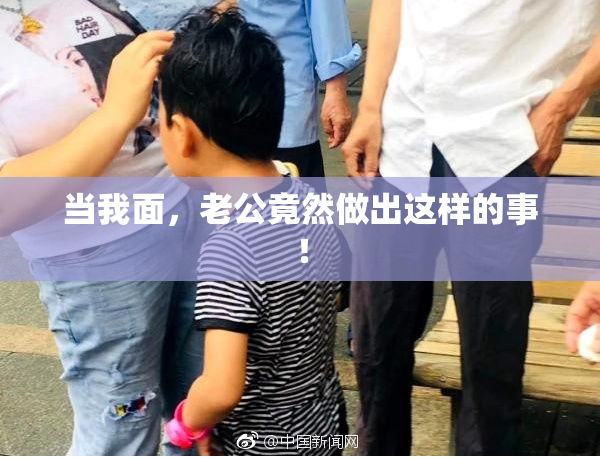 当我面，老公竟然做出这样的事！