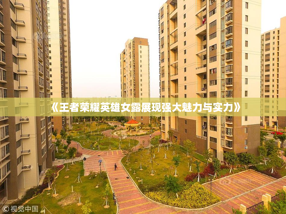 《王者荣耀英雄女露展现强大魅力与实力》