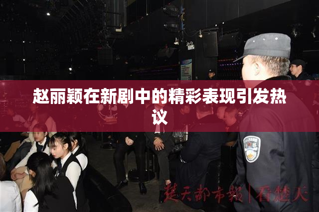 赵丽颖在新剧中的精彩表现引发热议
