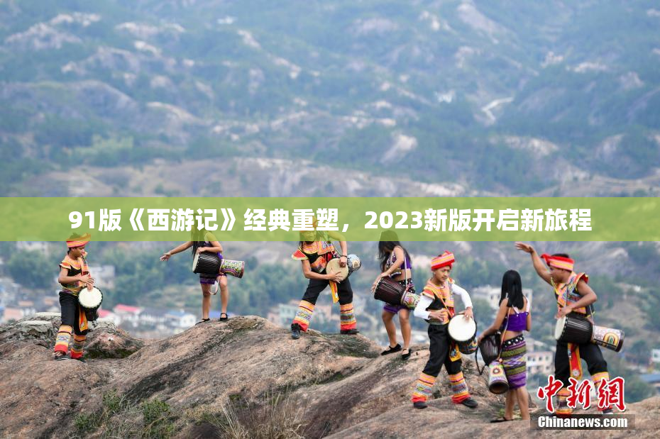 91版《西游记》经典重塑，2023新版开启新旅程