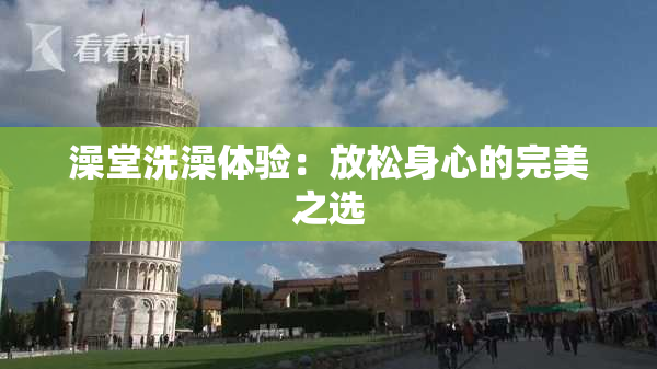 澡堂洗澡体验：放松身心的完美之选