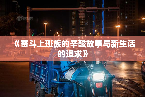 《奋斗上班族的辛酸故事与新生活的追求》