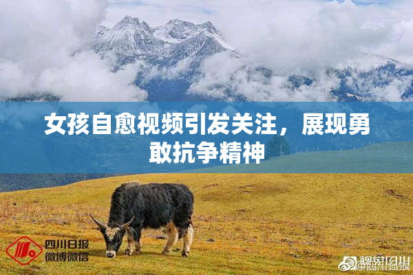 女孩自愈视频引发关注，展现勇敢抗争精神