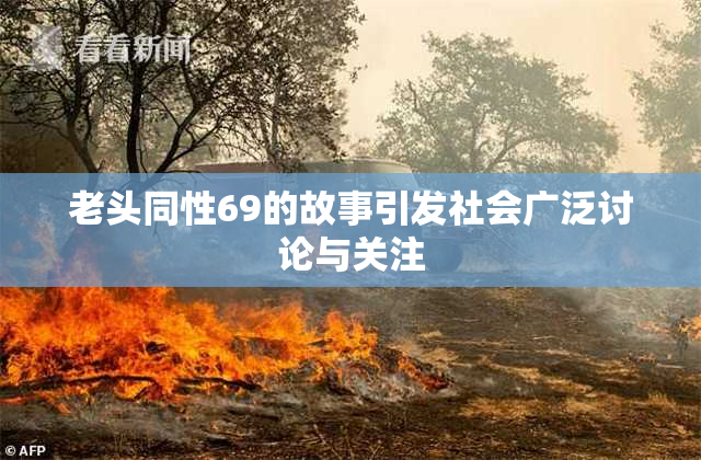老头同性69的故事引发社会广泛讨论与关注