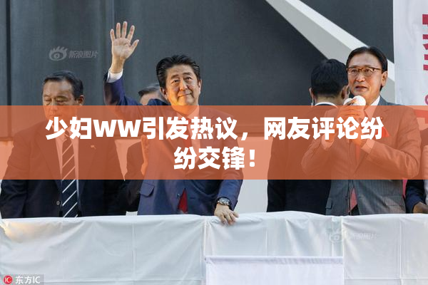 少妇WW引发热议，网友评论纷纷交锋！